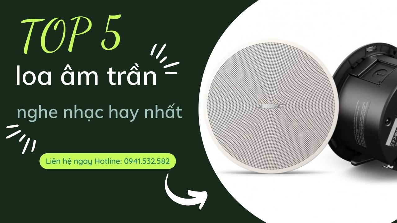 Top 5 loa âm trần nghe nhạc hay nhất