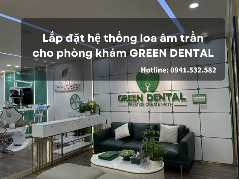 Lắp đặt hệ thống loa âm trần cho phòng khám GREEN DENTAL