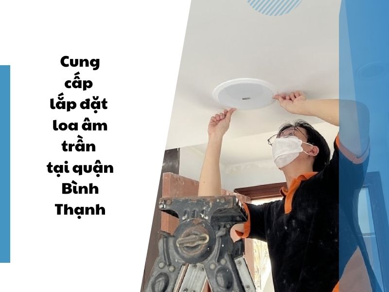 Cung cấp lắp đặt loa âm trần tại quận Bình Thạnh