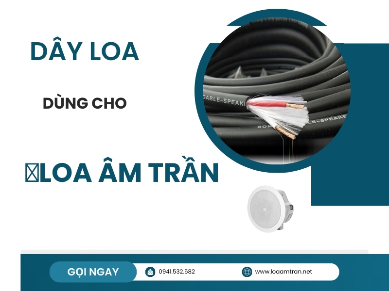 Dây loa dùng cho loa âm trần tốt nhất